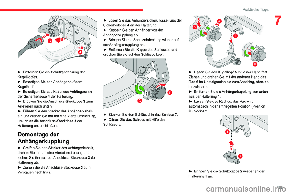 CITROEN C4 2021 Betriebsanleitungen (in German) 159
Praktische Tipps
7
► Entfernen Sie die Schutzabdeckung des
Kugelkopfes.
►
Befestigen Sie den
Anhänger auf dem
Kugelkopf.
►
Befestigen Sie das Kabel des
Anhängers an
der Sicher CITROEN C4 2021 Betriebsanleitungen (in German) 159
Praktische Tipps
7
► Entfernen Sie die Schutzabdeckung des
Kugelkopfes.
►
Befestigen Sie den
Anhänger auf dem
Kugelkopf.
►
Befestigen Sie das Kabel des
Anhängers an
der Sicher