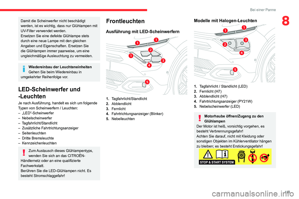 CITROEN C4 2021 Betriebsanleitungen (in German) 181
Bei einer Panne
8Damit die Scheinwerfer nicht beschädigt
werden, ist es wichtig, dass nur Glühlampen mit
UV-Filter verwendet werden.
Ersetzen Sie eine defekte Glühlampe stets
durch eine neue CITROEN C4 2021 Betriebsanleitungen (in German) 181
Bei einer Panne
8Damit die Scheinwerfer nicht beschädigt
werden, ist es wichtig, dass nur Glühlampen mit
UV-Filter verwendet werden.
Ersetzen Sie eine defekte Glühlampe stets
durch eine neue
