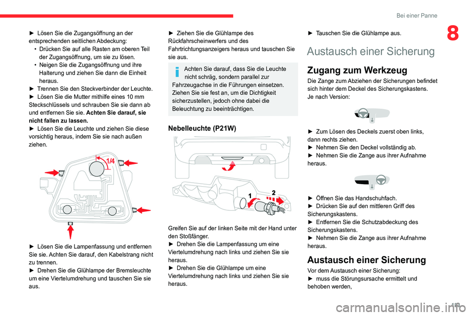 CITROEN C4 2021 Betriebsanleitungen (in German) 183
Bei einer Panne
8► Lösen Sie die Zugangsöffnung an der
entsprechenden seitlichen Abdeckung:
•
Drücken Sie auf alle Rasten am oberen
Teil
der Zugangsöffnung, um sie zu lösen.
•
CITROEN C4 2021 Betriebsanleitungen (in German) 183
Bei einer Panne
8► Lösen Sie die Zugangsöffnung an der
entsprechenden seitlichen Abdeckung:
•
Drücken Sie auf alle Rasten am oberen
Teil
der Zugangsöffnung, um sie zu lösen.
•