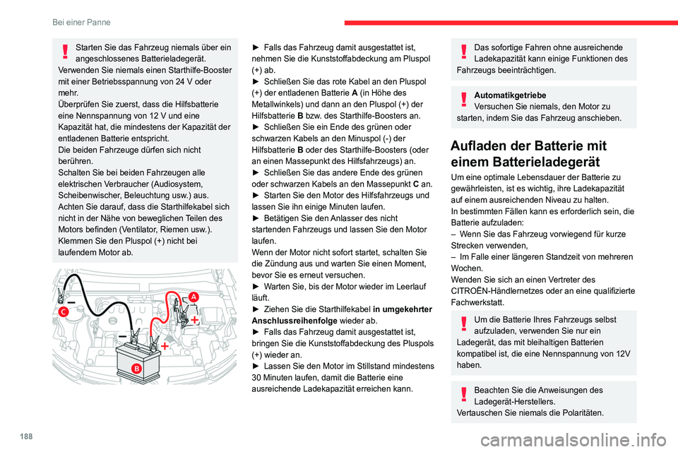 CITROEN C4 2021 Betriebsanleitungen (in German) 188
Bei einer Panne
Starten Sie das Fahrzeug niemals über ein
angeschlossenes Batterieladegerät.
Verwenden Sie niemals einen Starthilfe-Booster
mit einer Betriebsspannung von 24
V oder
mehr.
Ü CITROEN C4 2021 Betriebsanleitungen (in German) 188
Bei einer Panne
Starten Sie das Fahrzeug niemals über ein
angeschlossenes Batterieladegerät.
Verwenden Sie niemals einen Starthilfe-Booster
mit einer Betriebsspannung von 24
V oder
mehr.
Ü