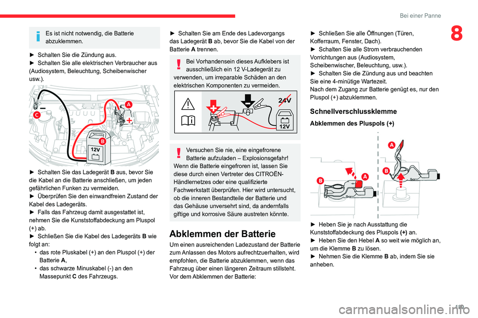 CITROEN C4 2021 Betriebsanleitungen (in German) 189
Bei einer Panne
8Es ist nicht notwendig, die Batterie
abzuklemmen.
►
Schalten Sie die Zündung aus.
►
Schalten Sie alle elektrischen V
erbraucher aus
(Audiosystem, Beleuchtung, Scheibe CITROEN C4 2021 Betriebsanleitungen (in German) 189
Bei einer Panne
8Es ist nicht notwendig, die Batterie
abzuklemmen.
►
Schalten Sie die Zündung aus.
►
Schalten Sie alle elektrischen V
erbraucher aus
(Audiosystem, Beleuchtung, Scheibe