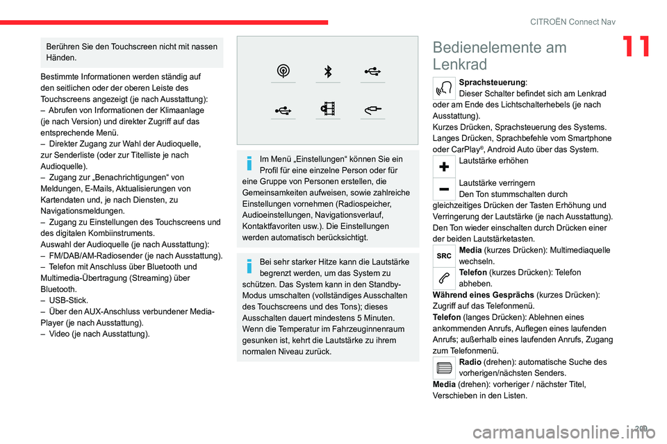 CITROEN C4 2021 Betriebsanleitungen (in German) 209
CITROËN Connect Nav
11Berühren Sie den Touchscreen nicht mit nassen
Händen.
Bestimmte Informationen werden ständig auf
den seitlichen oder der oberen Leiste des
Touchscreens angezeigt (je n CITROEN C4 2021 Betriebsanleitungen (in German) 209
CITROËN Connect Nav
11Berühren Sie den Touchscreen nicht mit nassen
Händen.
Bestimmte Informationen werden ständig auf
den seitlichen oder der oberen Leiste des
Touchscreens angezeigt (je n