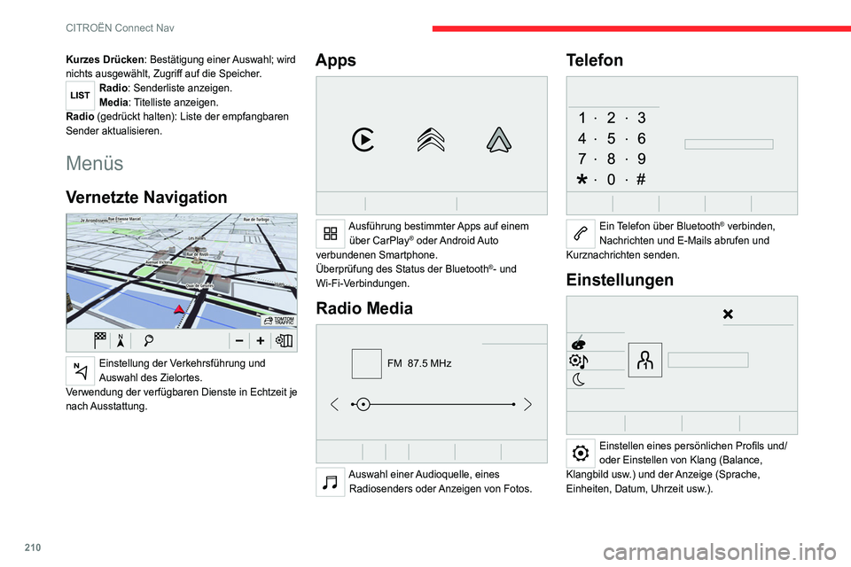 CITROEN C4 2021 Betriebsanleitungen (in German) 210
CITROËN Connect Nav
Kurzes Drücken: Bestätigung einer Auswahl; wird
nichts ausgewählt, Zugriff auf die Speicher.
Radio: Senderliste anzeigen.
Media: Titelliste anzeigen.
Radio (gedrückt halt CITROEN C4 2021 Betriebsanleitungen (in German) 210
CITROËN Connect Nav
Kurzes Drücken: Bestätigung einer Auswahl; wird
nichts ausgewählt, Zugriff auf die Speicher.
Radio: Senderliste anzeigen.
Media: Titelliste anzeigen.
Radio (gedrückt halt
