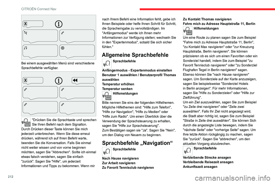CITROEN C4 2021 Betriebsanleitungen (in German) 212
CITROËN Connect Nav
Bei einem ausgewählten Menü sind verschiedene
Sprachbefehle verfügbar.
"Drücken Sie die Sprachtaste und sprechen
Sie Ihren Befehl nach dem Signalton.
Durch Dr CITROEN C4 2021 Betriebsanleitungen (in German) 212
CITROËN Connect Nav
Bei einem ausgewählten Menü sind verschiedene
Sprachbefehle verfügbar.
"Drücken Sie die Sprachtaste und sprechen
Sie Ihren Befehl nach dem Signalton.
Durch Dr