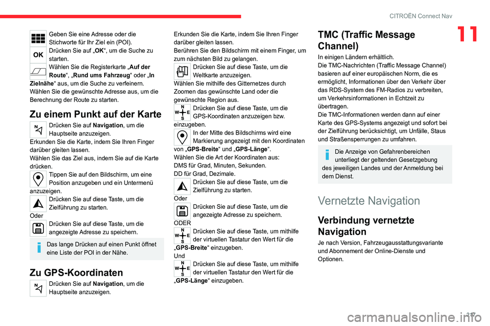 CITROEN C4 2021 Betriebsanleitungen (in German) 217
CITROËN Connect Nav
11Geben Sie eine Adresse oder die
Stichworte für Ihr Ziel ein (POI).
Drücken Sie auf „OK“, um die Suche zu
starten.
Wählen Sie die Registerkarte „Auf der
Route“, CITROEN C4 2021 Betriebsanleitungen (in German) 217
CITROËN Connect Nav
11Geben Sie eine Adresse oder die
Stichworte für Ihr Ziel ein (POI).
Drücken Sie auf „OK“, um die Suche zu
starten.
Wählen Sie die Registerkarte „Auf der
Route“,