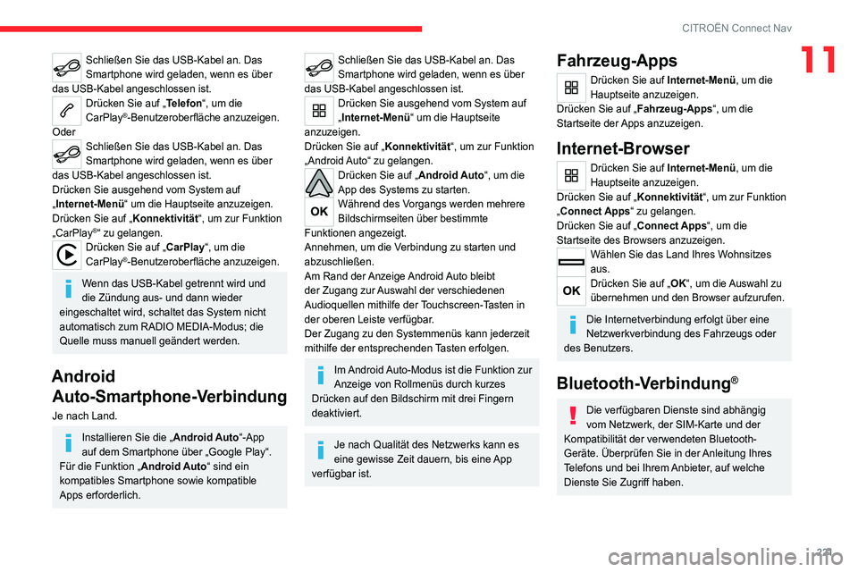 CITROEN C4 2021 Betriebsanleitungen (in German) 221
CITROËN Connect Nav
11Schließen Sie das USB-Kabel an. Das
Smartphone wird geladen, wenn es über
das USB-Kabel angeschlossen ist.
Drücken Sie auf „Telefon“, um die
CarPlay®-Benutzerober CITROEN C4 2021 Betriebsanleitungen (in German) 221
CITROËN Connect Nav
11Schließen Sie das USB-Kabel an. Das
Smartphone wird geladen, wenn es über
das USB-Kabel angeschlossen ist.
Drücken Sie auf „Telefon“, um die
CarPlay®-Benutzerober