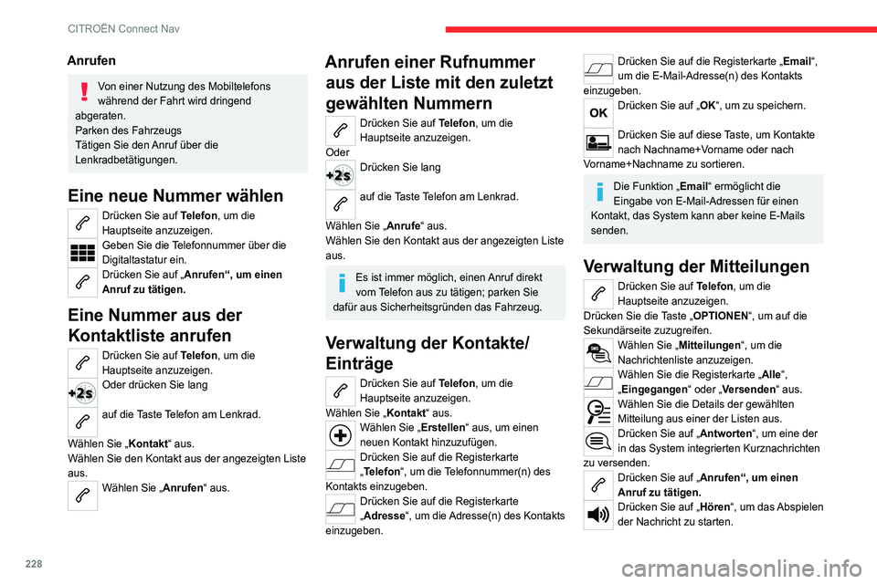 CITROEN C4 2021 Betriebsanleitungen (in German) 228
CITROËN Connect Nav
Anrufen
Von einer Nutzung des Mobiltelefons
während der Fahrt wird dringend
abgeraten.
Parken des Fahrzeugs
Tätigen Sie den Anruf über die
Lenkradbetätigungen.
Eine neu CITROEN C4 2021 Betriebsanleitungen (in German) 228
CITROËN Connect Nav
Anrufen
Von einer Nutzung des Mobiltelefons
während der Fahrt wird dringend
abgeraten.
Parken des Fahrzeugs
Tätigen Sie den Anruf über die
Lenkradbetätigungen.
Eine neu