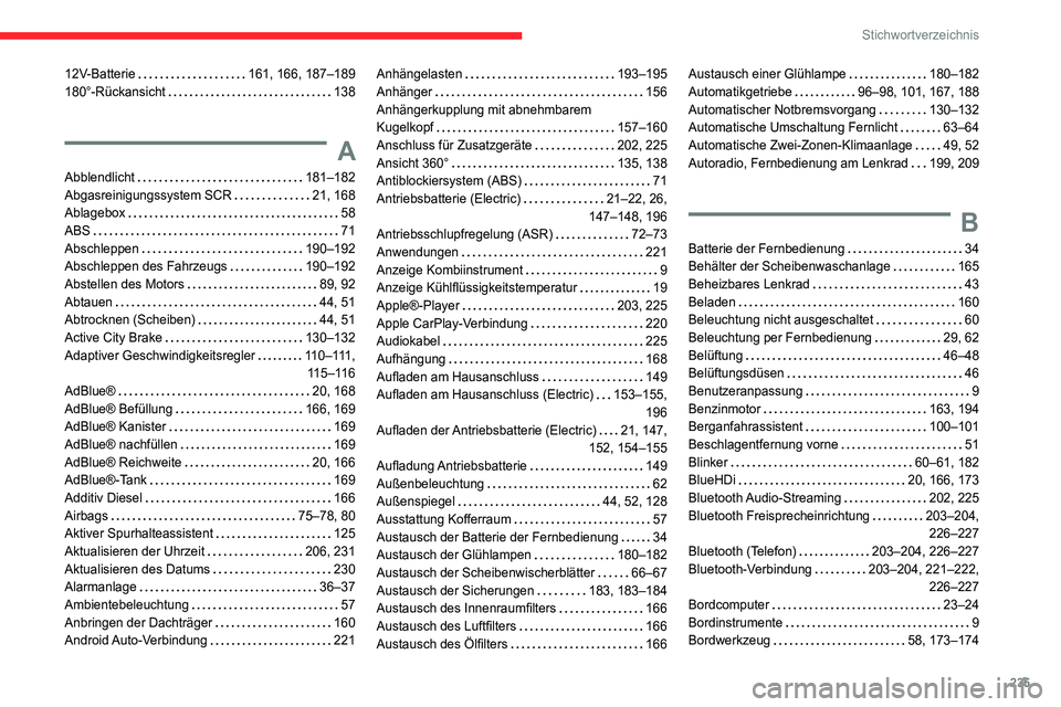CITROEN C4 2021 Betriebsanleitungen (in German) 235
Stichwortverzeichnis
12V-Batterie 161, 166, 187–189
180°-Rückansicht
138
A
Abblendlicht 181–182
Abgasreinigungssystem SCR
21, 168
Ablagebox
58
ABS
71
Abschleppen
CITROEN C4 2021 Betriebsanleitungen (in German) 235
Stichwortverzeichnis
12V-Batterie 161, 166, 187–189
180°-Rückansicht
138
A
Abblendlicht 181–182
Abgasreinigungssystem SCR
21, 168
Ablagebox
58
ABS
71
Abschleppen