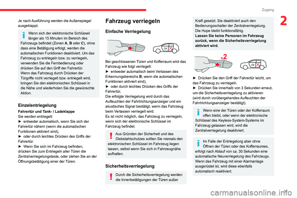 CITROEN C4 2021  Betriebsanleitungen (in German) 31
Zugang 
2Je nach Ausführung werden die Außenspiegel 
ausgeklappt.
Wenn sich der elektronische Schlüssel 
länger als 15 Minuten im Bereich des 
Fahrzeugs befindet (Zonen A, B oder C), ohne 
dass