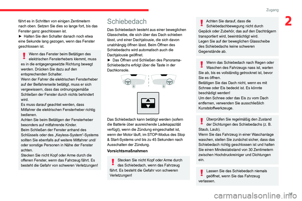 CITROEN C4 2021  Betriebsanleitungen (in German) 39
Zugang 
2fährt es in Schritten von einigen Zentimetern 
nach oben. Setzen Sie dies so lange fort, bis das 
Fenster ganz geschlossen ist.
► 
Halten Sie den Schalter danach noch etwa 
eine Sekunde