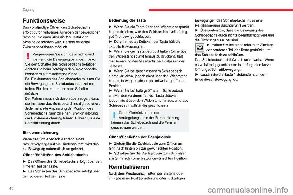 CITROEN C4 2021  Betriebsanleitungen (in German) 40
Zugang 
Funktionsweise
Das vollständige Öffnen des Schiebedachs 
erfolgt durch teilweises Anheben der beweglichen 
Scheibe, die dann über die fest installierte 
Scheibe geschoben wird. Es sind b