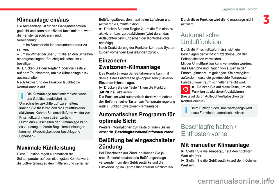 CITROEN C4 2021  Betriebsanleitungen (in German) 51
Ergonomie und Komfort
3Klimaanlage ein/aus
Die Klimaanlage ist für den Ganzjahresbetrieb 
gedacht und kann nur effizient funktionieren, wenn 
die Fenster geschlossen sind.
Verwendung:
– 
um im S