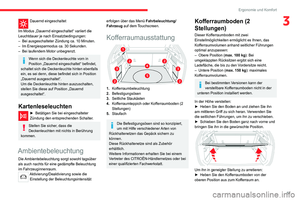 CITROEN C4 2021  Betriebsanleitungen (in German) 57
Ergonomie und Komfort
3Dauernd eingeschaltet 
Im Modus „Dauernd eingeschaltet“ variiert die 
Leuchtdauer je nach Einsatzbedingungen:
–
  
Bei ausgeschalteter Zündung ca. 10 Minuten.
–

 
I