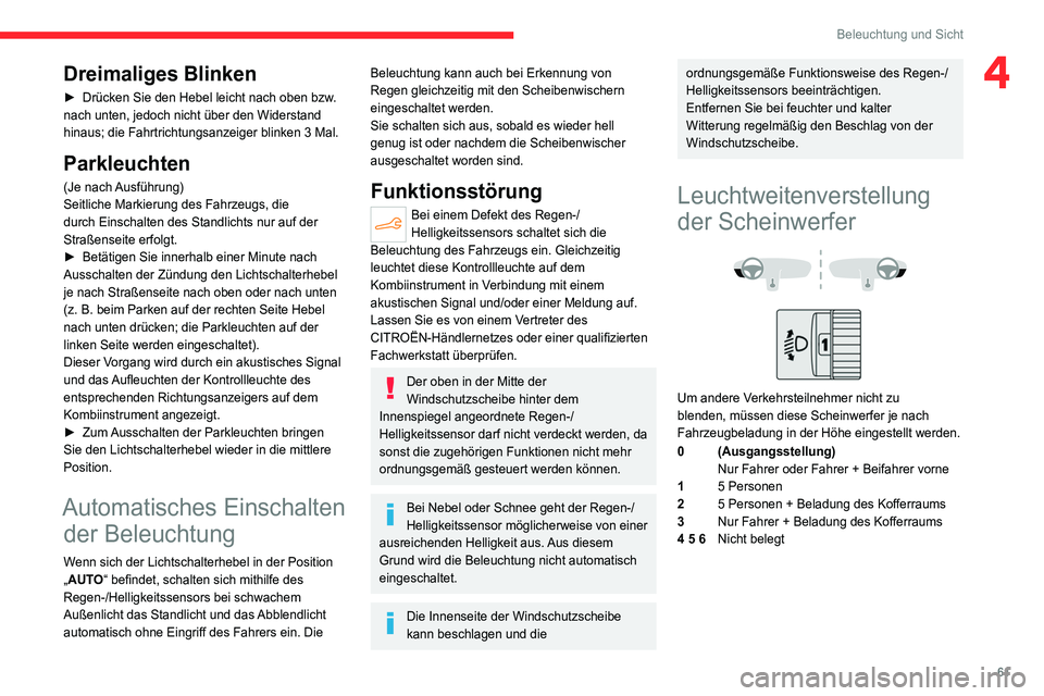 CITROEN C4 2021  Betriebsanleitungen (in German) 61
Beleuchtung und Sicht
4Dreimaliges Blinken
► Drücken Sie den Hebel leicht nach oben bzw. 
nach unten, jedoch nicht über den Widerstand 
hinaus; die Fahrtrichtungsanzeiger blinken 3 Mal.
Parkleu