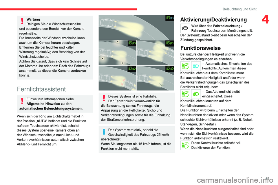 CITROEN C4 2021  Betriebsanleitungen (in German) 63
Beleuchtung und Sicht
4Wartung
Reinigen Sie die Windschutzscheibe 
und besonders den Bereich vor der Kamera 
regelmäßig.
Die Innenseite der Windschutzscheibe kann 
auch um die Kamera herum beschl