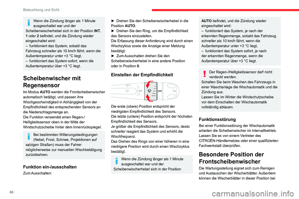CITROEN C4 2021  Betriebsanleitungen (in German) 66
Beleuchtung und Sicht
Wenn die Zündung länger als 1 Minute 
ausgeschaltet war und der 
Scheibenwischerhebel sich in der Position INT, 
1 oder 2
  befindet, und die Zündung wieder 
eingeschaltet 