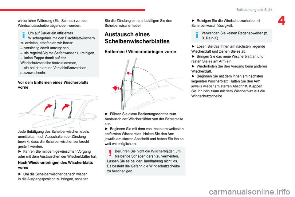CITROEN C4 2021  Betriebsanleitungen (in German) 67
Beleuchtung und Sicht
4winterlicher Witterung (Eis, Schnee) von der 
Windschutzscheibe abgehoben werden.
Um auf Dauer ein effizientes 
Wischergebnis mit den Flachblattwischern 
zu erzielen, empfehl