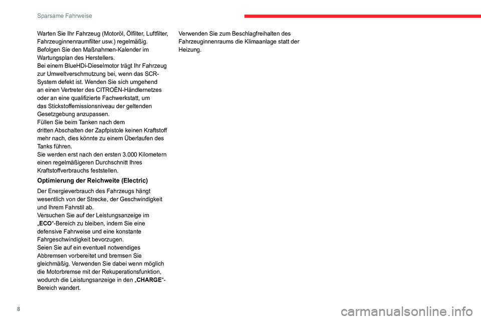 CITROEN C4 2021  Betriebsanleitungen (in German) 8
Sparsame Fahrweise
Warten Sie Ihr Fahrzeug (Motoröl, Ölfilter, Luftfilter, 
Fahrzeuginnenraumfilter usw.) regelmäßig. 
Befolgen Sie den Maßnahmen-Kalender im 
Wartungsplan des Herstellers.
Bei 