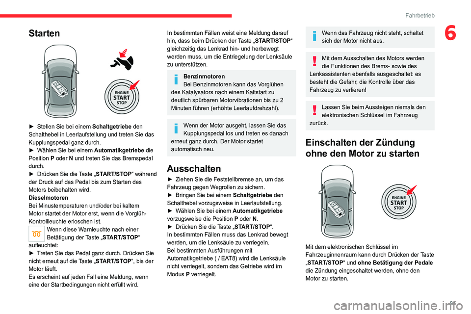 CITROEN C4 2021 Betriebsanleitungen (in German) 91
Fahrbetrieb
6Starten
► Stellen Sie bei einem Schaltgetriebe den
Schalthebel in Leerlaufstellung und treten Sie das
Kupplungspedal ganz durch.
►
Wählen Sie bei einem
Automatikgetriebe CITROEN C4 2021 Betriebsanleitungen (in German) 91
Fahrbetrieb
6Starten
► Stellen Sie bei einem Schaltgetriebe den
Schalthebel in Leerlaufstellung und treten Sie das
Kupplungspedal ganz durch.
►
Wählen Sie bei einem
Automatikgetriebe
