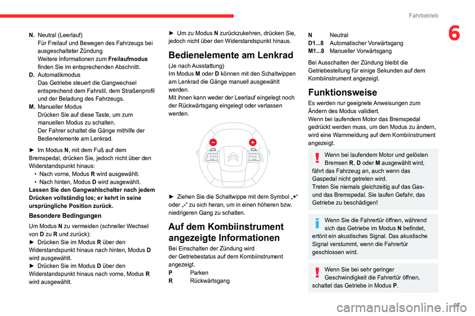 CITROEN C4 2021 Betriebsanleitungen (in German) 97
Fahrbetrieb
6N.Neutral (Leerlauf)
Für Freilauf und Bewegen des Fahrzeugs bei
ausgeschalteter Zündung
Weitere Informationen zum Freilaufmodus
finden Sie im entsprechenden Abschnitt.
D. Automatik CITROEN C4 2021 Betriebsanleitungen (in German) 97
Fahrbetrieb
6N.Neutral (Leerlauf)
Für Freilauf und Bewegen des Fahrzeugs bei
ausgeschalteter Zündung
Weitere Informationen zum Freilaufmodus
finden Sie im entsprechenden Abschnitt.
D. Automatik