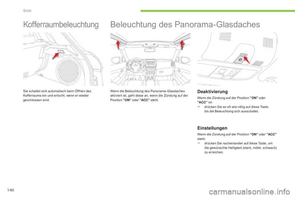 CITROEN C4 AIRCROSS 2016 Betriebsanleitungen (in German) 140
C4-Aircross_de_Chap05_visibilite_ed01-2014
Kofferraumbeleuchtung
Sie schaltet sich automatisch beim Öffnen des
Kofferraums ein und erlischt, wenn er wieder
geschlossen wird.
Beleuchtung des Pan CITROEN C4 AIRCROSS 2016 Betriebsanleitungen (in German) 140
C4-Aircross_de_Chap05_visibilite_ed01-2014
Kofferraumbeleuchtung
Sie schaltet sich automatisch beim Öffnen des
Kofferraums ein und erlischt, wenn er wieder
geschlossen wird.
Beleuchtung des Pan