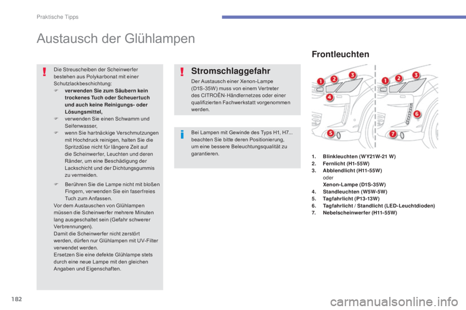 CITROEN C4 AIRCROSS 2016  Betriebsanleitungen (in German) 182
C4-Aircross_de_Chap07_info-pratiques_ed01-2014
Austausch der Glühlampen
Bei Lampen mit Gewinde des Typs H1, H7... 
beachten Sie bitte deren Positionierung, 
um eine bessere Beleuchtungsqualität 