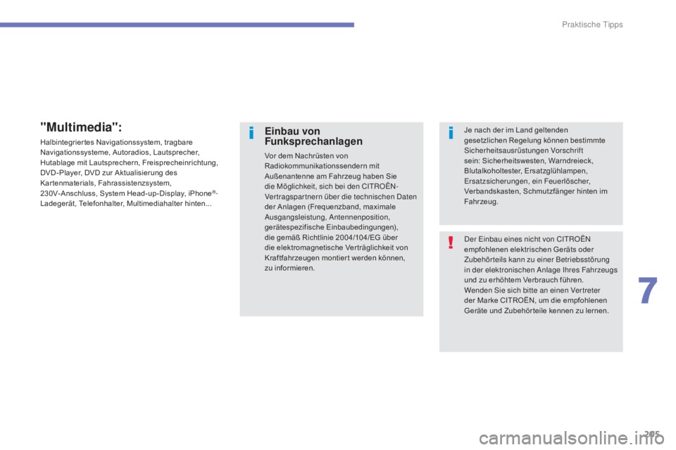 CITROEN C4 AIRCROSS 2016  Betriebsanleitungen (in German) 205
C4-Aircross_de_Chap07_info-pratiques_ed01-2014
der einbau eines nicht von Ci tR OËn  
empfohlenen elektrischen Geräts oder 
Zubehörteils kann zu einer Betriebsstörung 
in der elektronischen An