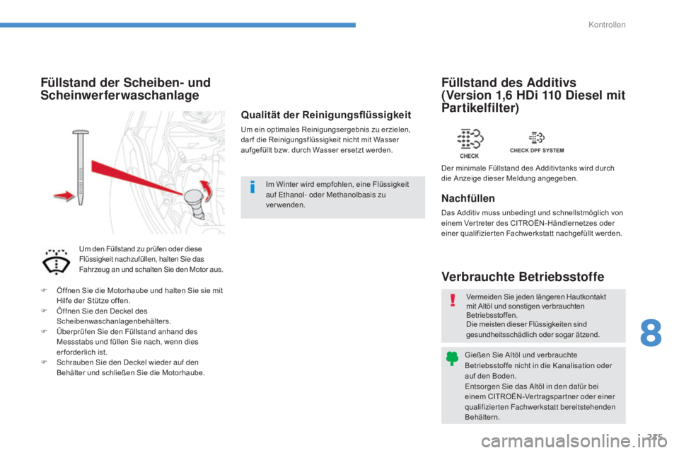 CITROEN C4 AIRCROSS 2016  Betriebsanleitungen (in German) 215
C4-Aircross_de_Chap08_verifications_ed01-2014
Vermeiden Sie jeden längeren Hautkontakt 
mit Altöl und sonstigen verbrauchten 
Betriebsstoffen.
Die meisten dieser Flüssigkeiten sind 
gesundheits