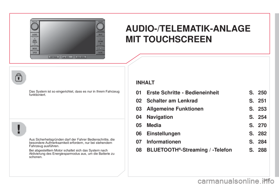 CITROEN C4 AIRCROSS 2016  Betriebsanleitungen (in German) 249
C4-Aircross_de_Chap10b_Mitsu6_ed01-2014
AUDIO-/TELEMATIK-ANLAGE 
MIT T OUCHSCREEN
Das System ist so eingerichtet, dass es nur in Ihrem Fahrzeug 
funktioniert.01 Erste Schritte - Bedieneinheit 
Aus