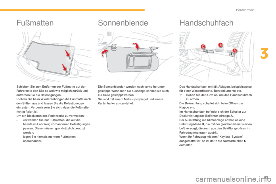 CITROEN C4 AIRCROSS 2016  Betriebsanleitungen (in German) 91
C4-Aircross_de_Chap03_confort_ed01-2014
Fußmatten
Schieben Sie zum Entfernen der Fußmatte auf der 
Fahrerseite den Sitz so weit wie möglich zurück und 
entfernen Sie die Befestigungen.
Richten 