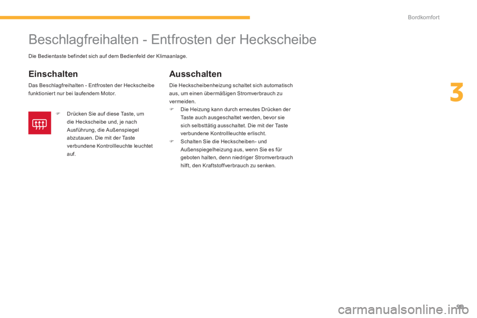 CITROEN C4 AIRCROSS 2014  Betriebsanleitungen (in German) 99
3
Bordkomfort
   
 
 
 
 
 
 
 
Beschlagfreihalten - Entfrosten der Heckscheibe 
 
 
Einschalten 
 
Das Beschlagfreihalten - Entfrosten der Heckscheibe 
funktionier t nur bei laufendem Motor. 
   
