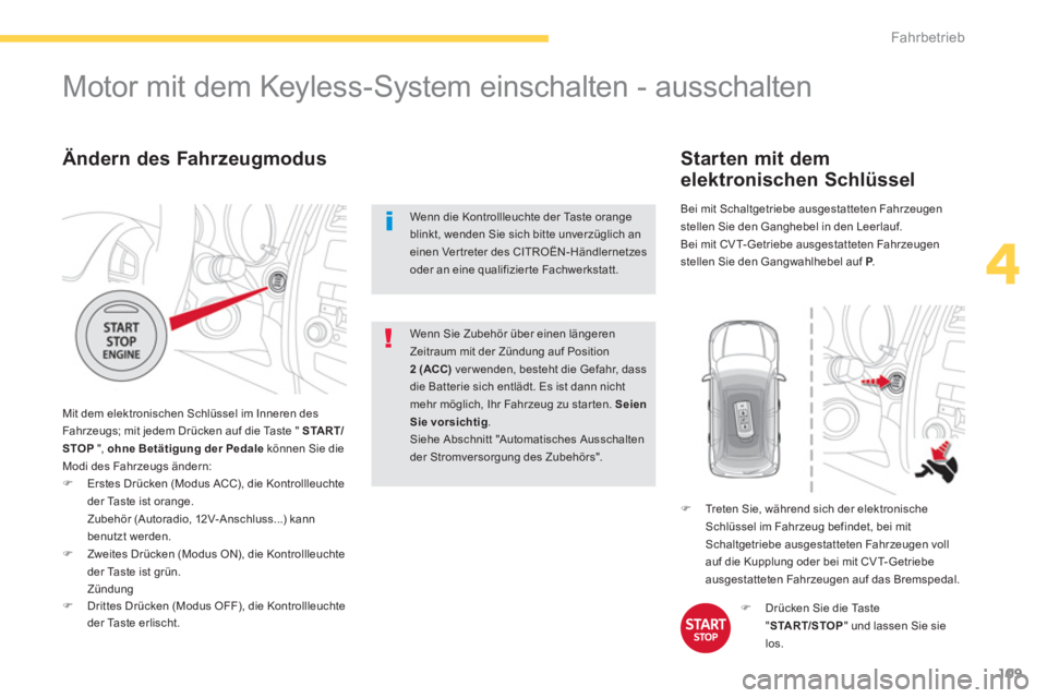 CITROEN C4 AIRCROSS 2014 Betriebsanleitungen (in German) 109
4
Fahrbetrieb
Ändern des Fahrzeugmodus
Mit dem elektronischen Schlüssel im Inneren des
Fahrzeugs; mit jedem Drücken auf die Taste " START/
STOP
", ohne Betätigung der Pedale
kön CITROEN C4 AIRCROSS 2014 Betriebsanleitungen (in German) 109
4
Fahrbetrieb
Ändern des Fahrzeugmodus
Mit dem elektronischen Schlüssel im Inneren des
Fahrzeugs; mit jedem Drücken auf die Taste " START/
STOP
", ohne Betätigung der Pedale
kön
