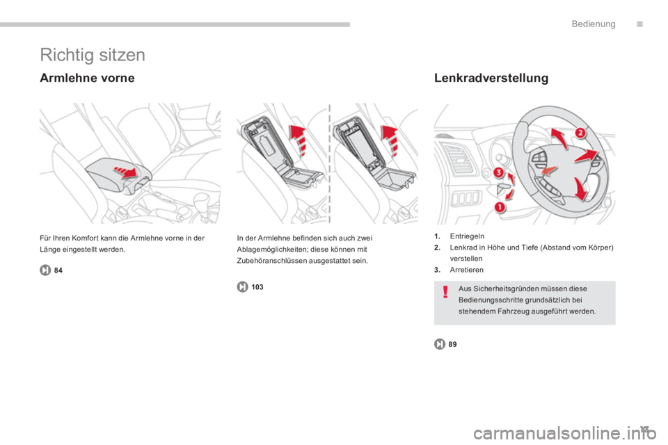 CITROEN C4 AIRCROSS 2014 Betriebsanleitungen (in German) .
13
Bedienung
Richtig sitzen
Armlehne vorne
Lenkradverstellung
1.
Entriegeln
2.
Lenkrad in Höhe und Tiefe (Abstand vom Körper)
verstellen
3.
Arretieren Für CITROEN C4 AIRCROSS 2014 Betriebsanleitungen (in German) .
13
Bedienung
Richtig sitzen
Armlehne vorne
Lenkradverstellung
1.
Entriegeln
2.
Lenkrad in Höhe und Tiefe (Abstand vom Körper)
verstellen
3.
Arretieren Für