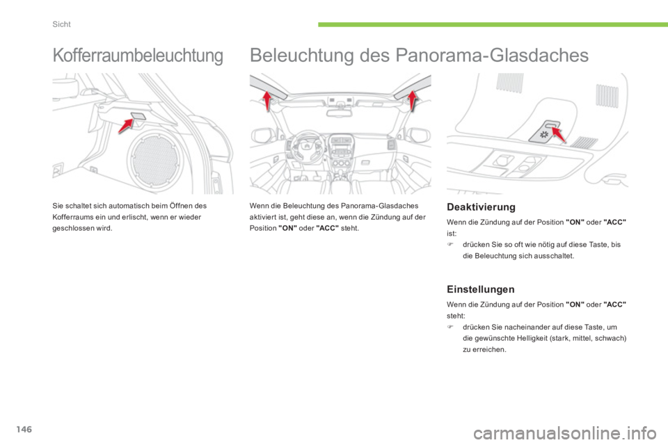 CITROEN C4 AIRCROSS 2014 Betriebsanleitungen (in German) 146
Sicht
Kofferraumbeleuchtung
Sie schaltet sich automatisch beim Öffnen des
Kofferraums ein und erlischt, wenn er wieder
geschlossen wird.
Beleuchtung des Panorama-Gla CITROEN C4 AIRCROSS 2014 Betriebsanleitungen (in German) 146
Sicht
Kofferraumbeleuchtung
Sie schaltet sich automatisch beim Öffnen des
Kofferraums ein und erlischt, wenn er wieder
geschlossen wird.
Beleuchtung des Panorama-Gla