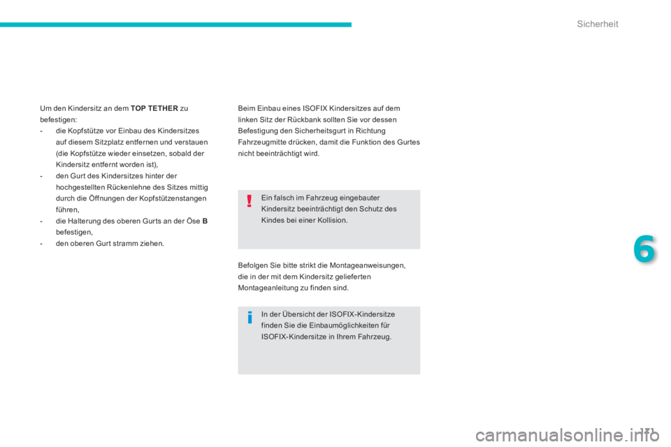 CITROEN C4 AIRCROSS 2014  Betriebsanleitungen (in German) 171
6
Sicherheit
  Ein falsch im Fahrzeug eingebauter 
Kindersitz beeinträchtigt den Schutz des 
Kindes bei einer Kollision. 
  In der Übersicht der ISOFIX- Kindersitze 
finden Sie die Einbaumöglic