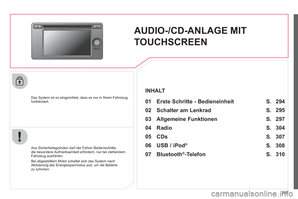 CITROEN C4 AIRCROSS 2014  Betriebsanleitungen (in German) 293
   
 
 
 
 
AUDIO-/CD-ANLAGE MIT 
TOUCHSCREEN  
 
 
Das System ist so eingerichtet, dass es nur in Ihrem Fahrzeug 
funktioniert.   
 
01  Erste Schritte - Bedieneinheit   
 
 
Aus Sicherheitsgrün