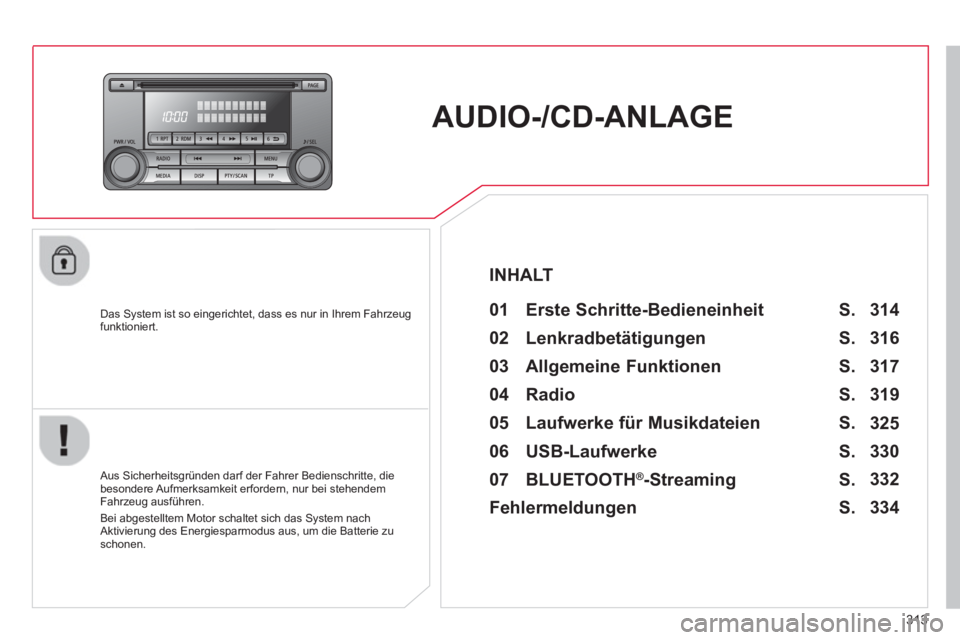 CITROEN C4 AIRCROSS 2014 Betriebsanleitungen (in German) 313
AUDIO-/CD-ANLAGE
Das System ist so eingerichtet, dass es nur in Ihrem Fahrzeug
funktioniert.
01 Erste Schritte-Bedieneinheit
Aus Sicherheitsgründen darf der Fa CITROEN C4 AIRCROSS 2014 Betriebsanleitungen (in German) 313
AUDIO-/CD-ANLAGE
Das System ist so eingerichtet, dass es nur in Ihrem Fahrzeug
funktioniert.
01 Erste Schritte-Bedieneinheit
Aus Sicherheitsgründen darf der Fa