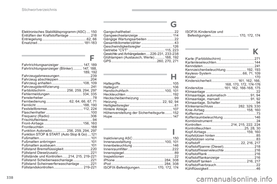 CITROEN C4 AIRCROSS 2014  Betriebsanleitungen (in German) 338Stichwortverzeichnis
Elektronisches Stabilitätsprogramm (ASC) .... 150
Entlüften der Kraftstoffanlage ...................... 218
Entriegelung ..............................................62,  66