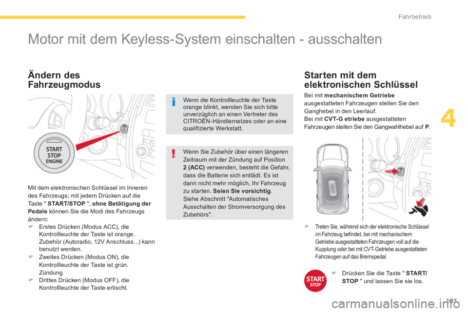 CITROEN C4 AIRCROSS 2013  Betriebsanleitungen (in German) 107
4
Fahrbetrieb
   
 
 
 
 
 
 
 
 
 
 
Motor mit dem Keyless-System einschalten - ausschalten 
 
Mit dem elektronischen Schlüssel im Inneren
des Fahrzeugs; mit jedem Drücken auf dieTa ste " START