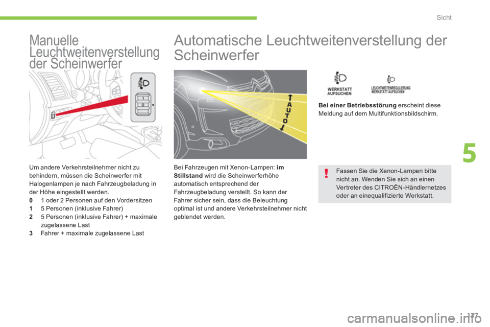 CITROEN C4 AIRCROSS 2013  Betriebsanleitungen (in German) 137
5
Sicht
   Um andere Verkehrsteilnehmer nicht zu
behindern, müssen die Scheinwer fer mit Halogenlampen je nach Fahrzeugbeladung inder Höhe eingestellt werden.0   1 oder 2 Personen auf den Vorder