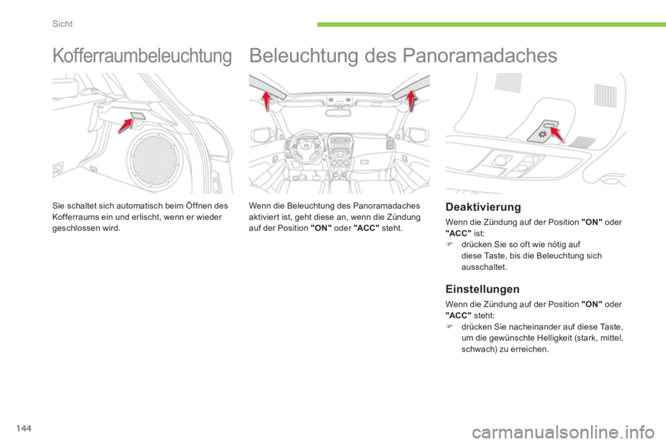 CITROEN C4 AIRCROSS 2013 Betriebsanleitungen (in German) 144
Sicht
Kofferraumbeleuchtung
Sie schaltet sich automatisch beim Öffnen desKofferraums ein und erlischt, wenn er wieder geschlossen wird.
Beleuchtung des Panoramadaches
CITROEN C4 AIRCROSS 2013 Betriebsanleitungen (in German) 144
Sicht
Kofferraumbeleuchtung
Sie schaltet sich automatisch beim Öffnen desKofferraums ein und erlischt, wenn er wieder geschlossen wird.
Beleuchtung des Panoramadaches
