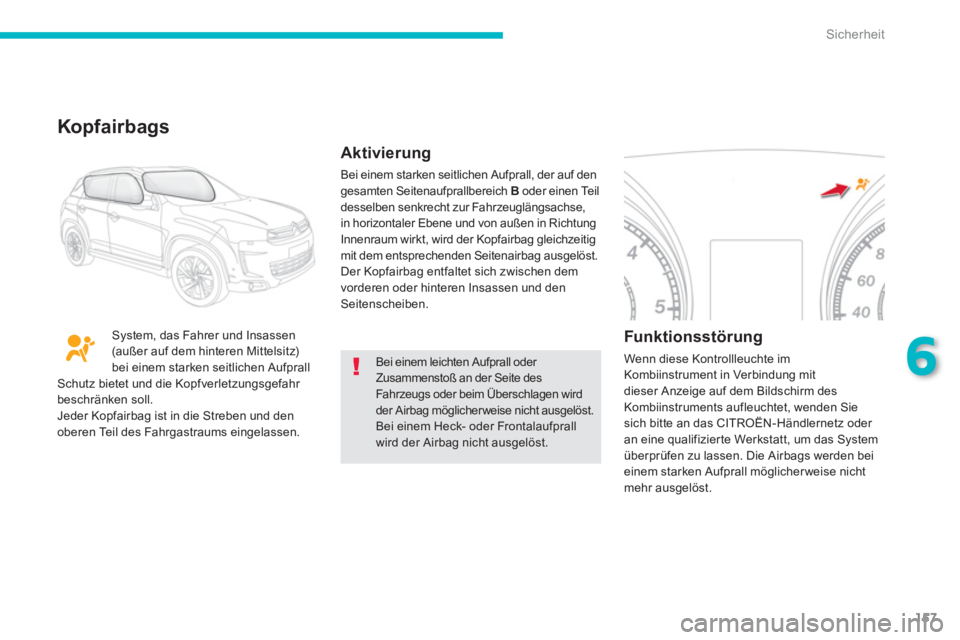 CITROEN C4 AIRCROSS 2013  Betriebsanleitungen (in German) 157
6
Sicherheit
  Bei einem leichten Aufprall oder 
Zusammenstoß an der Seite des 
Fahrzeugs oder beim Überschlagen wird 
der Airbag möglicher weise nicht ausgelöst. 
  Bei einem Heck- oder Front