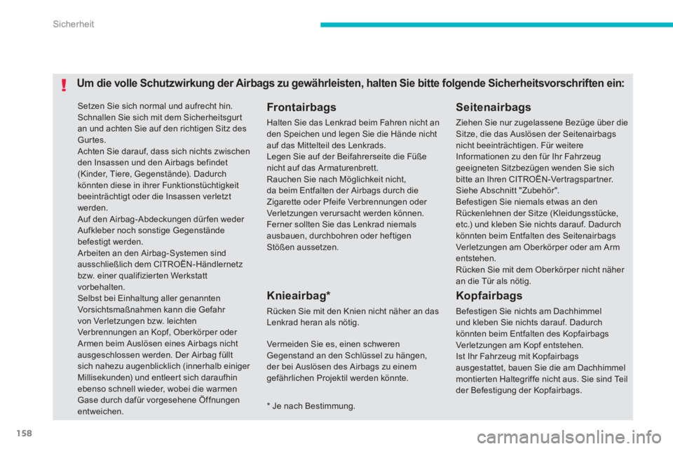 CITROEN C4 AIRCROSS 2013  Betriebsanleitungen (in German) 158
Sicherheit
  Setzen Sie sich normal und aufrecht hin. 
  Schnallen Sie sich mit dem Sicherheitsgur t 
an und achten Sie auf den richtigen Sitz des 
Gurtes. 
  Achten Sie darauf, dass sich nichts z