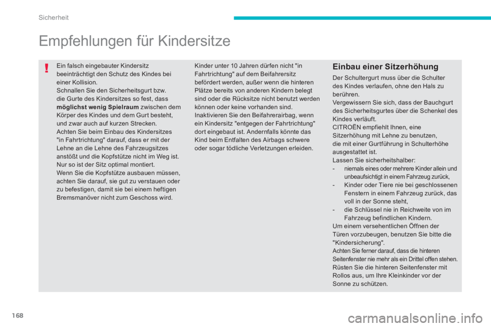 CITROEN C4 AIRCROSS 2013 Betriebsanleitungen (in German) 168
Sicherheit
Ein falsch eingebauter Kindersitz
beeinträchtigt den Schutz des Kindes bei
einer Kollision.
Schnallen Sie den Sicherheitsgurt bzw.
die Gur te des Kindersitzes so fest, dass
CITROEN C4 AIRCROSS 2013 Betriebsanleitungen (in German) 168
Sicherheit
Ein falsch eingebauter Kindersitz
beeinträchtigt den Schutz des Kindes bei
einer Kollision.
Schnallen Sie den Sicherheitsgurt bzw.
die Gur te des Kindersitzes so fest, dass