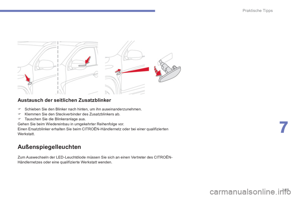 CITROEN C4 AIRCROSS 2013  Betriebsanleitungen (in German) 183
7
Praktische Tipps
   
 
�) 
  Schieben Sie den Blinker nach hinten, um ihn auseinanderzunehmen. 
   
�) 
  Klemmen Sie den Steckverbinder des Zusatzblinkers ab. 
   
�) 
  Tauschen Sie die Blinke
