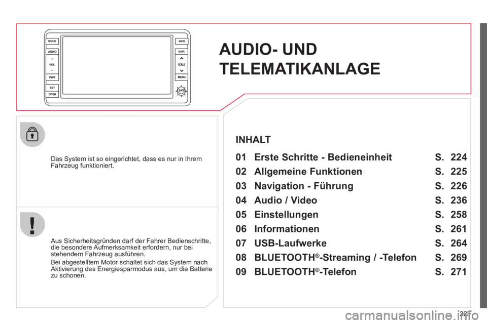 CITROEN C4 AIRCROSS 2013 Betriebsanleitungen (in German) 223
AUDIO- UND
TELEMATIKANLAGE
Das System ist so eingerichtet, dass es nur in Ihrem
Fahrzeug funktioniert.
01 Erste Schritte - Bedieneinheit
Aus Sicherheitsgründen darf der Fahrer Bedie CITROEN C4 AIRCROSS 2013 Betriebsanleitungen (in German) 223
AUDIO- UND
TELEMATIKANLAGE
Das System ist so eingerichtet, dass es nur in Ihrem
Fahrzeug funktioniert.
01 Erste Schritte - Bedieneinheit
Aus Sicherheitsgründen darf der Fahrer Bedie