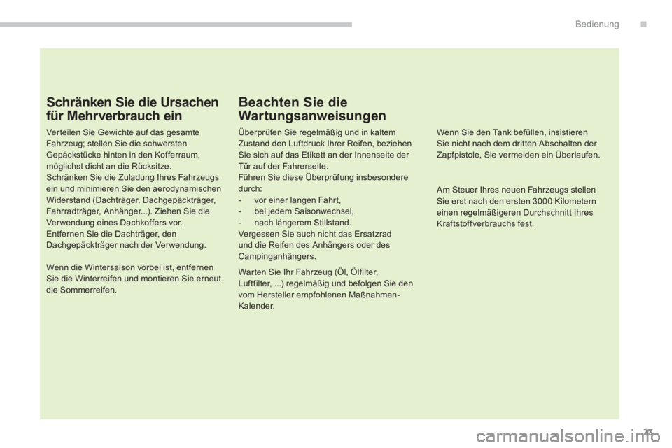 CITROEN C4 AIRCROSS 2013  Betriebsanleitungen (in German) .
23
Bedienung
   
Schränken Sie die Ursachen 
für Mehrverbrauch ein 
   
Ver teilen Sie Gewichte auf das gesamte 
Fahrzeug; stellen Sie die schwersten 
Gepäckstücke hinten in den Kofferraum, 
mö