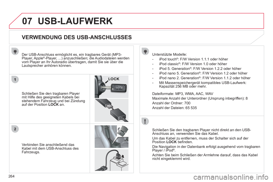 CITROEN C4 AIRCROSS 2013 Betriebsanleitungen (in German) 264
07
2
USB-LAUFWERK
VERWENDUNG DES USB-ANSCHLUSSES
Schließen Sie den tragbaren Player mit Hilfe des geeigneten Kabels bei stehendem Fahrzeug und bei CITROEN C4 AIRCROSS 2013 Betriebsanleitungen (in German) 264
07
2
USB-LAUFWERK
VERWENDUNG DES USB-ANSCHLUSSES
Schließen Sie den tragbaren Player mit Hilfe des geeigneten Kabels bei stehendem Fahrzeug und bei