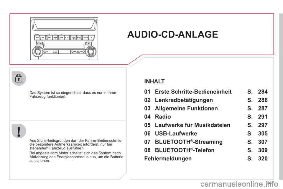 CITROEN C4 AIRCROSS 2013 Betriebsanleitungen (in German) 283
AUDIO-CD-ANLAGE
Das System ist so eingerichtet, dass es nur in Ihrem
Fahrzeug funktioniert.
01 Erste Schritte-Bedieneinheit
Aus Sicherheitsgründen darf der Fahrer Bedienschritte,
di CITROEN C4 AIRCROSS 2013 Betriebsanleitungen (in German) 283
AUDIO-CD-ANLAGE
Das System ist so eingerichtet, dass es nur in Ihrem
Fahrzeug funktioniert.
01 Erste Schritte-Bedieneinheit
Aus Sicherheitsgründen darf der Fahrer Bedienschritte,
di