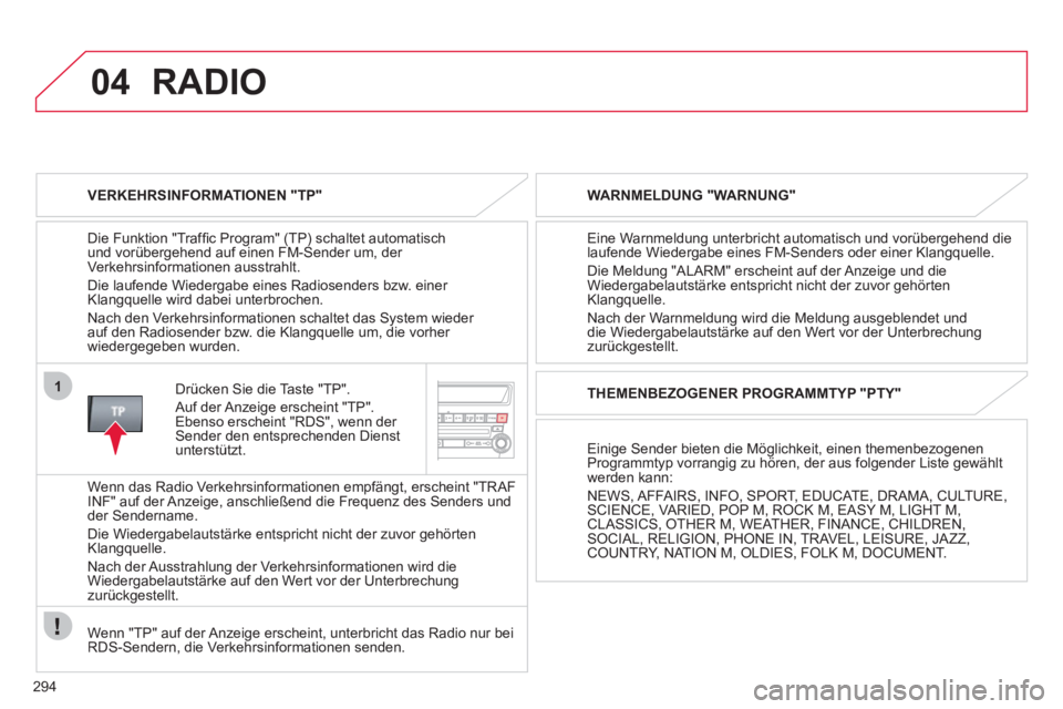 CITROEN C4 AIRCROSS 2013  Betriebsanleitungen (in German) 294
04
1
RADIO
   VERKEHRSINFORMATIONEN "TP"  
   
Die Funktion "Tra
fﬁc Program" (TP) schaltet automatisch 
und vor¸bergehend auf einen FM-Sender um, der 
Verkehrsinformationen ausstrahlt. 
  Die 